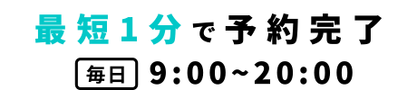 最短1分で予約完了 毎日9:00?20:00
